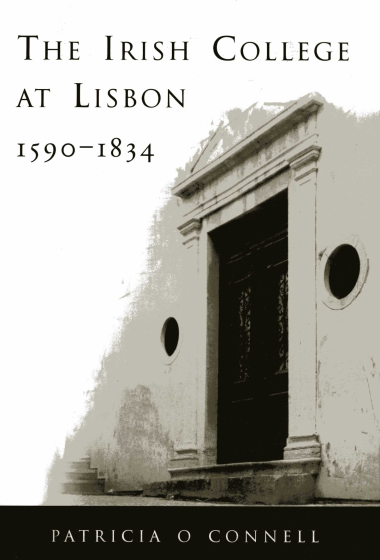  The Irish College Lisbon The Irish College at Lisbon 1590 1834 by Patricia O Connell 2001 